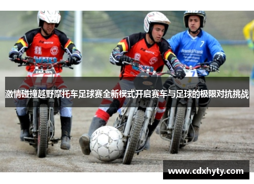 激情碰撞越野摩托车足球赛全新模式开启赛车与足球的极限对抗挑战