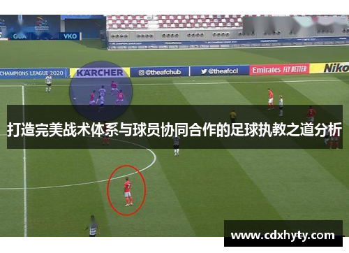 打造完美战术体系与球员协同合作的足球执教之道分析